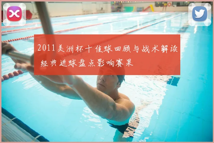2011美洲杯十佳球回顾与战术解读 经典进球盘点影响赛果
